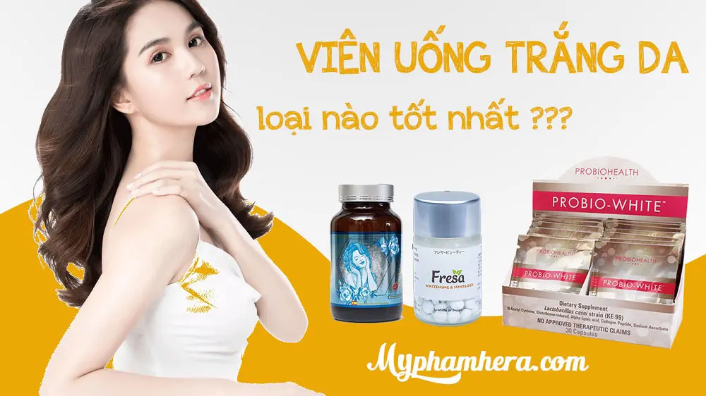 viên uống trắng da loại nào tốt nhất